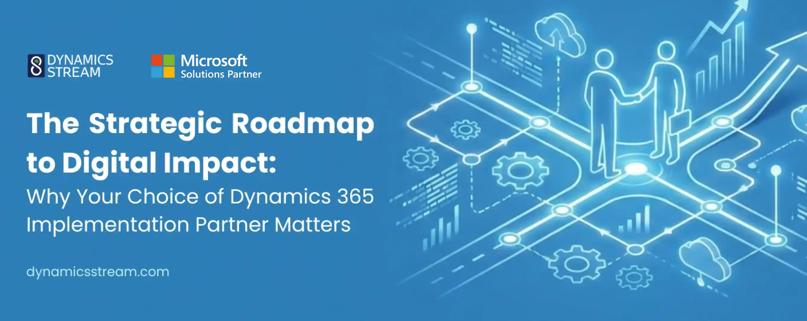 The Strategic Roadmap to Digital Impact: Why Your Choice of Dynamics 365 Implementation Partner Matters