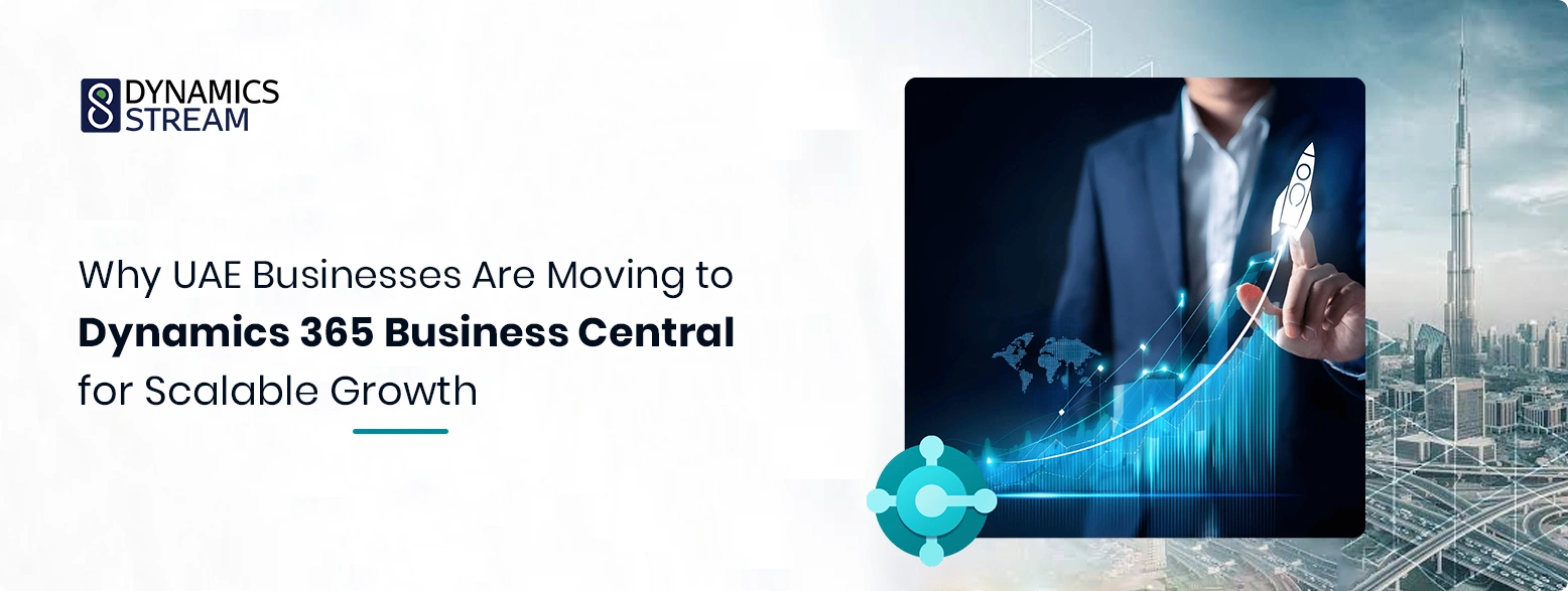 Why UAE Businesses Are Moving to Dynamics 365 Business Central for Scalable Growth